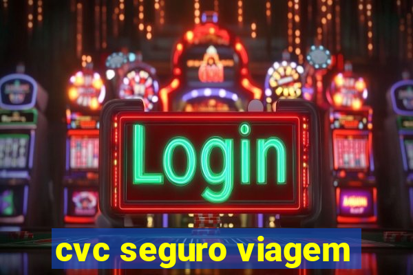 cvc seguro viagem